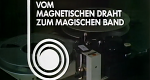 Vom magnetischen Draht zum magnetischen Band (D, 1987 – )