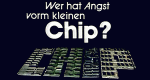 Wer hat Angst vorm kleinen Chip?