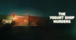 Yogurt Shop Murders (USA, 2025 – )